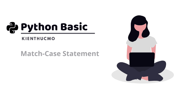 Hiểu và sử dụng Match-Case trong Python 3.10+: Bí quyết viết code gọn gàng hơn