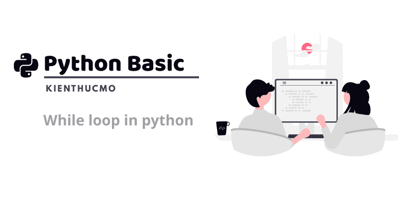 Học Python cơ bản: Làm chủ vòng lặp while chỉ trong 10 phút